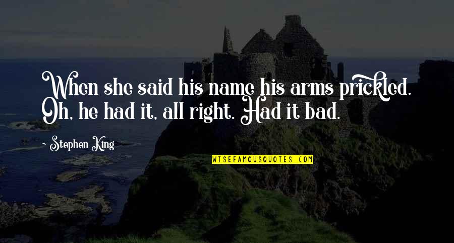 Ymred Quotes By Stephen King: When she said his name his arms prickled.