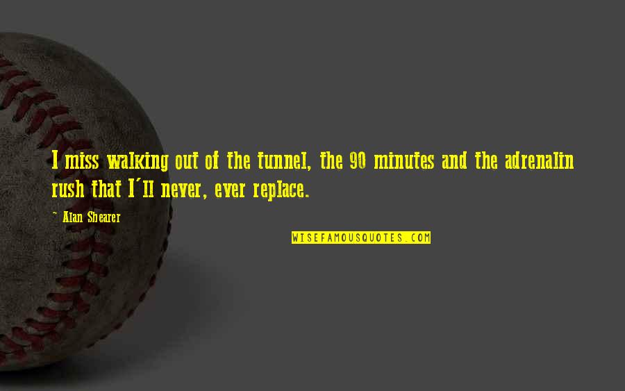 Ymris Quotes By Alan Shearer: I miss walking out of the tunnel, the Ymris Quotes By Alan Shearer: I miss walking out of the tunnel, the