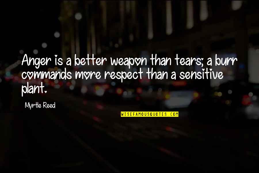 Ynez Veneracion Quotes By Myrtle Reed: Anger is a better weapon than tears; a Ynez Veneracion Quotes By Myrtle Reed: Anger is a better weapon than tears; a