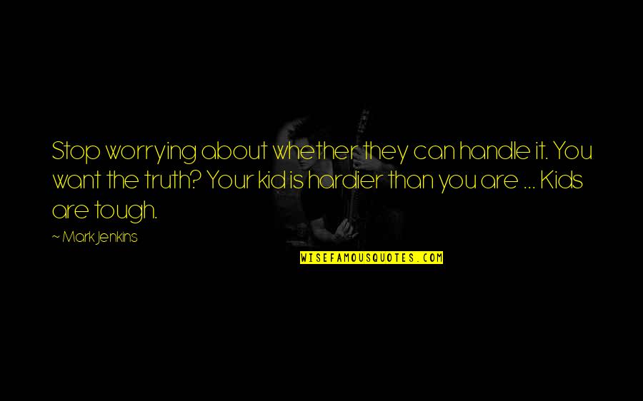 Yngve Slyngstad Quotes By Mark Jenkins: Stop worrying about whether they can handle it.