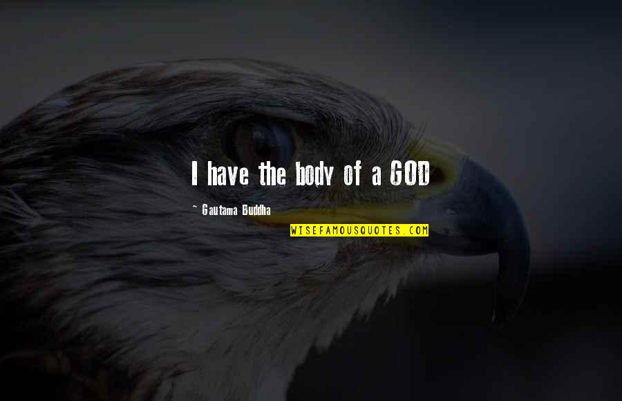 Yngve's Quotes By Gautama Buddha: I have the body of a GOD