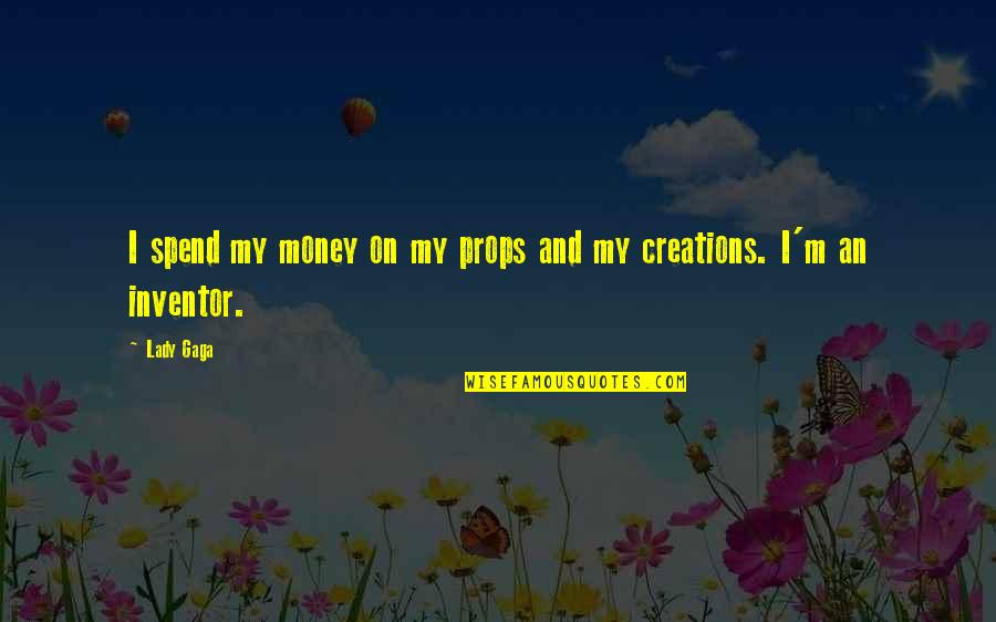 Yngvessons Quotes By Lady Gaga: I spend my money on my props and