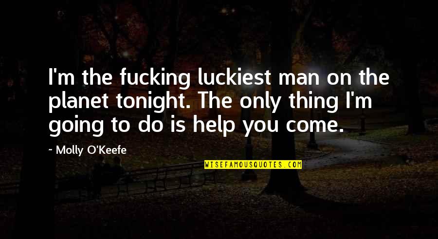 Yngvessons Quotes By Molly O'Keefe: I'm the fucking luckiest man on the planet Yngvessons Quotes By Molly O'Keefe: I'm the fucking luckiest man on the planet