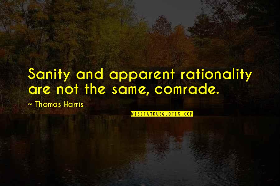 Yngvessons Quotes By Thomas Harris: Sanity and apparent rationality are not the same, Yngvessons Quotes By Thomas Harris: Sanity and apparent rationality are not the same,
