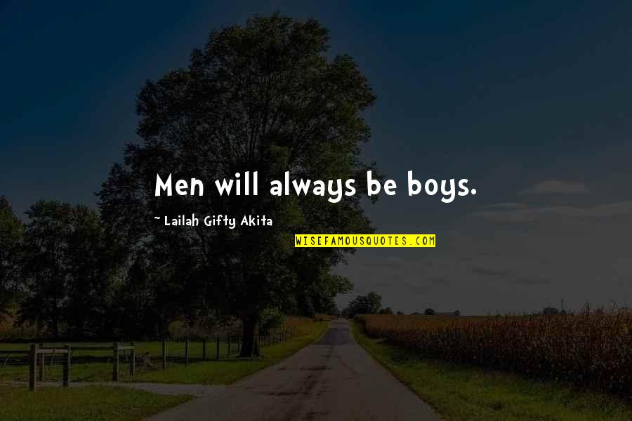 Yngvild Quotes By Lailah Gifty Akita: Men will always be boys. Yngvild Quotes By Lailah Gifty Akita: Men will always be boys.