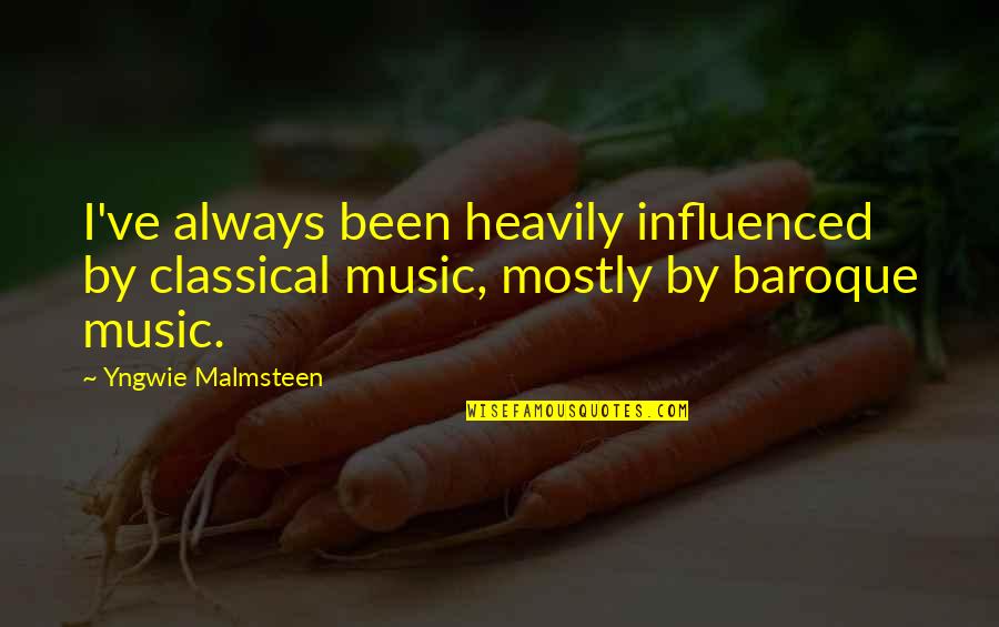 Yngwie J Malmsteen Quotes By Yngwie Malmsteen: I've always been heavily influenced by classical music,