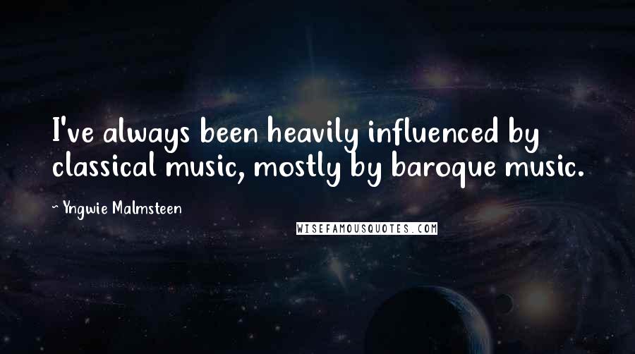 Yngwie Malmsteen quotes: I've always been heavily influenced by classical music, mostly by baroque music.