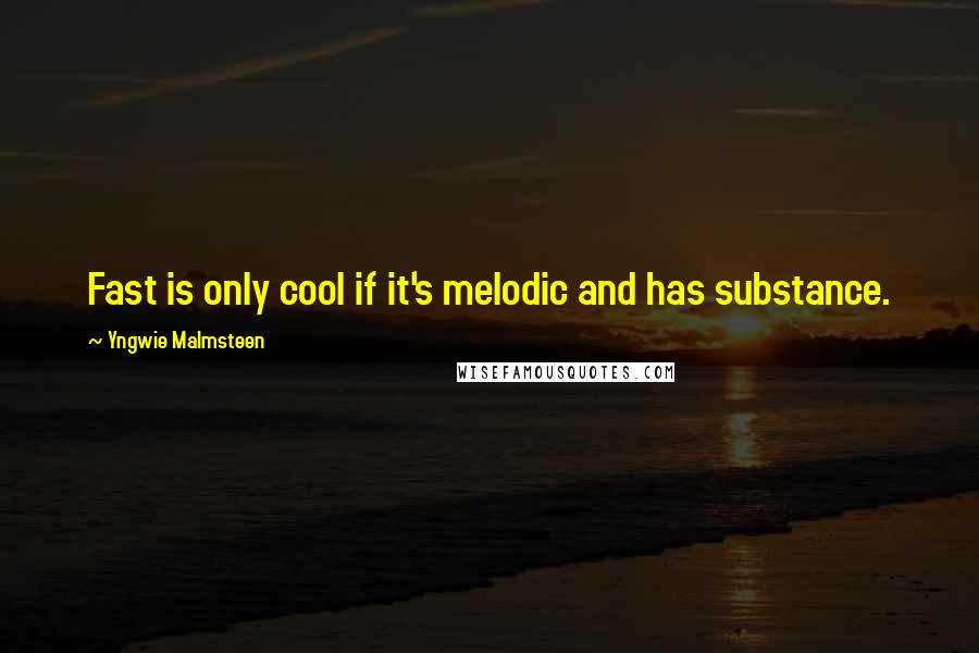 Yngwie Malmsteen quotes: Fast is only cool if it's melodic and has substance.