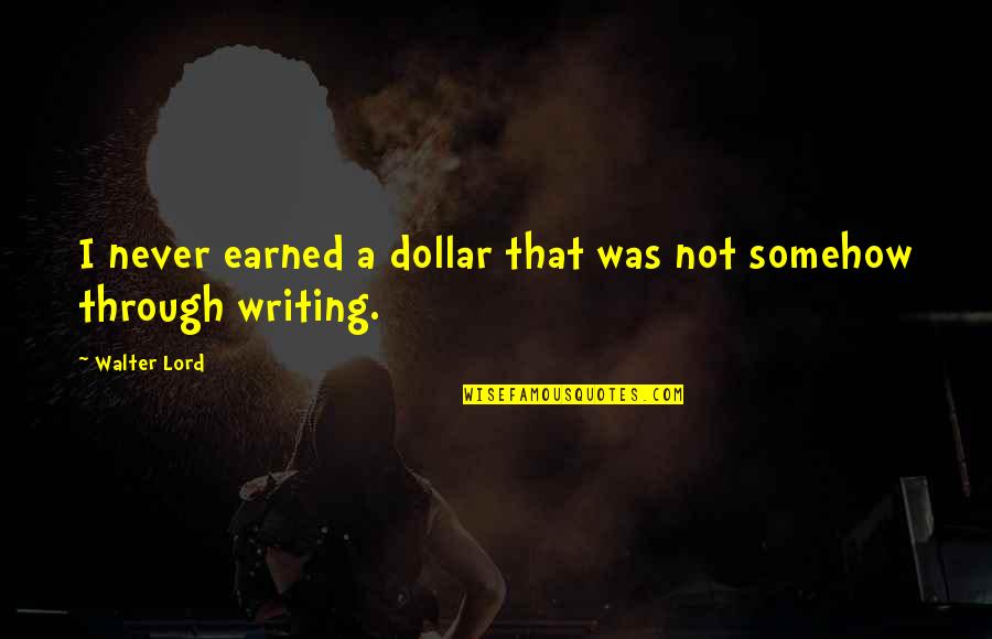 Ynnnew Quotes By Walter Lord: I never earned a dollar that was not