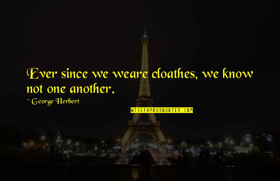 Ynor Selaznog Quotes By George Herbert: Ever since we weare cloathes, we know not Ynor Selaznog Quotes By George Herbert: Ever since we weare cloathes, we know not