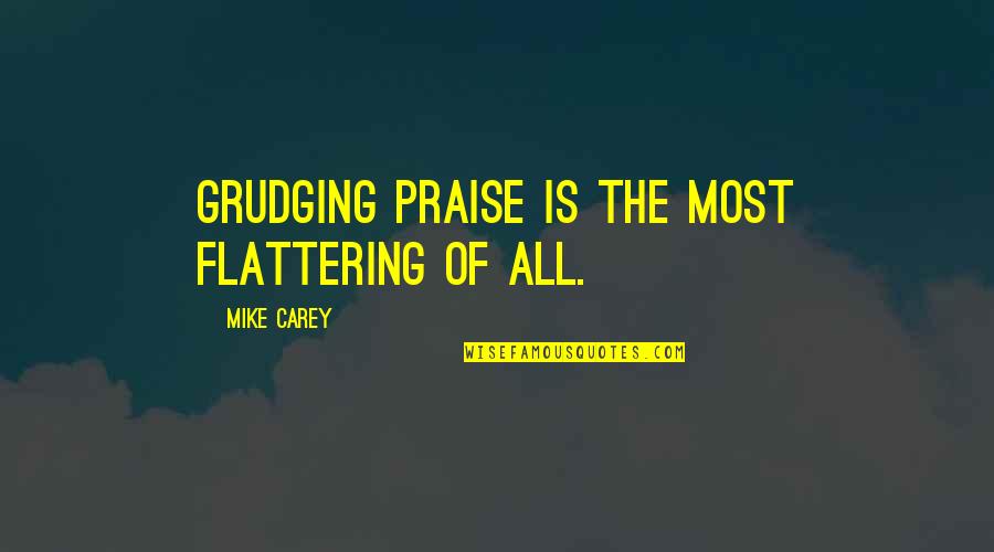 Yo Mama Quotes By Mike Carey: Grudging praise is the most flattering of all.