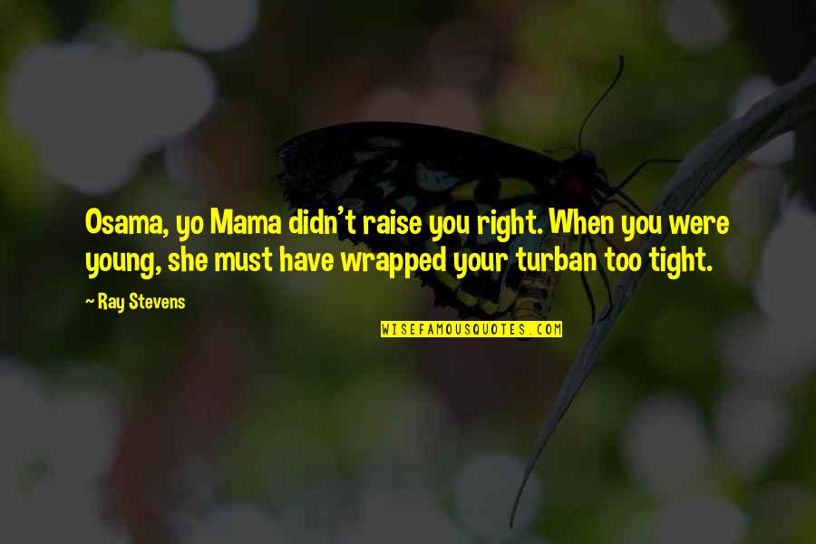 Yo Mama Quotes By Ray Stevens: Osama, yo Mama didn't raise you right. When