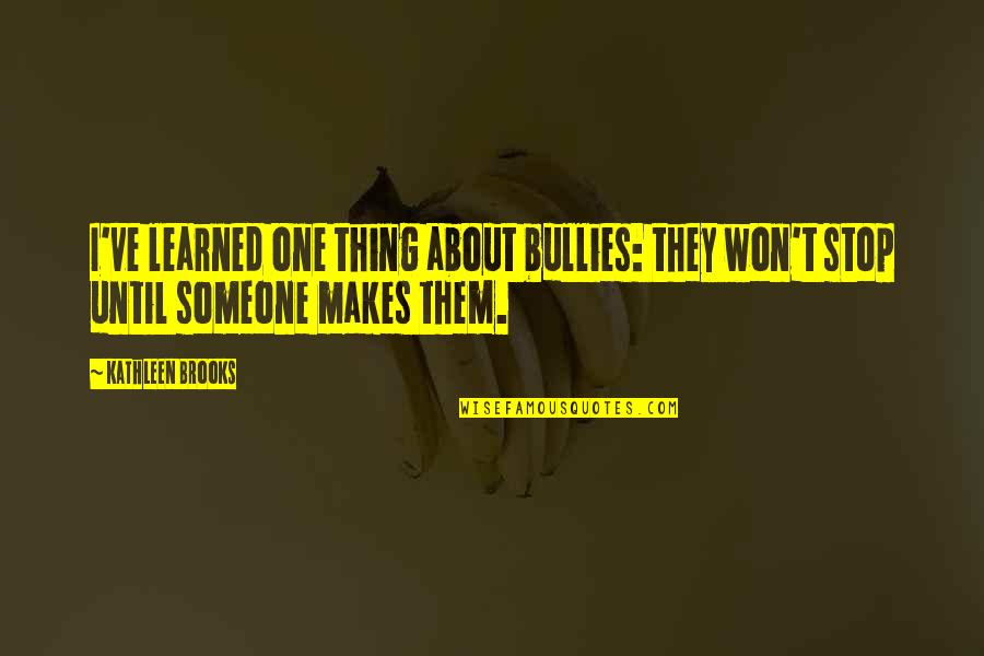 Yo Momma Jokes Quotes By Kathleen Brooks: I've learned one thing about bullies: they won't