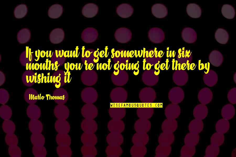 Yo Self Quotes By Marlo Thomas: If you want to get somewhere in six