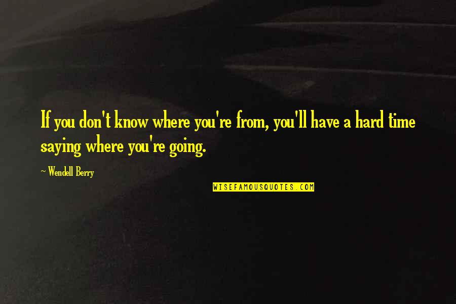 Yo Self Quotes By Wendell Berry: If you don't know where you're from, you'll
