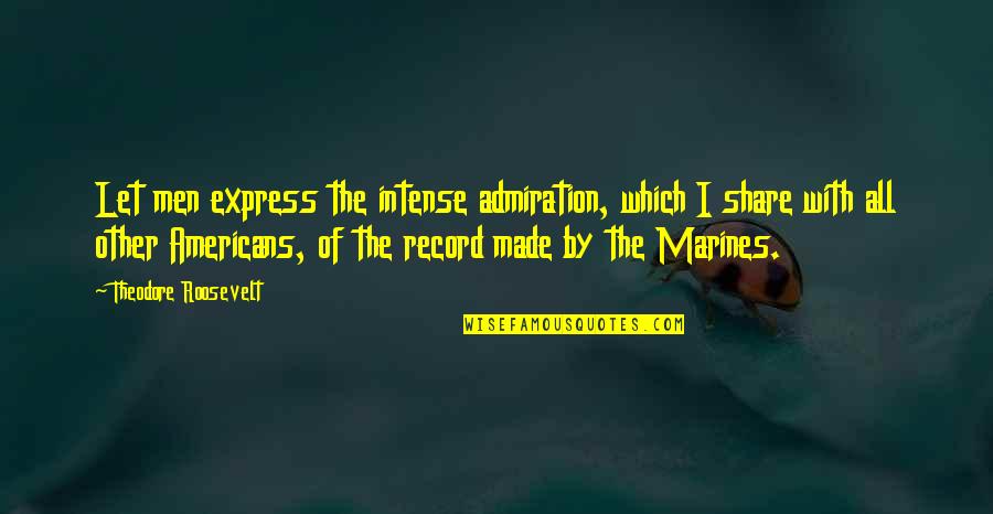 Yo Soy Asi Quotes By Theodore Roosevelt: Let men express the intense admiration, which I