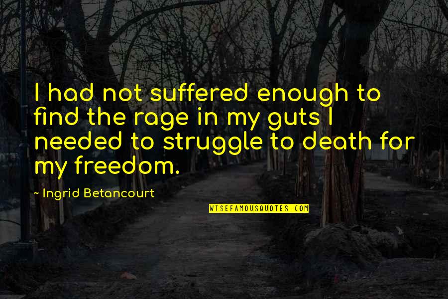 Yo Soy Fuerte Quotes By Ingrid Betancourt: I had not suffered enough to find the