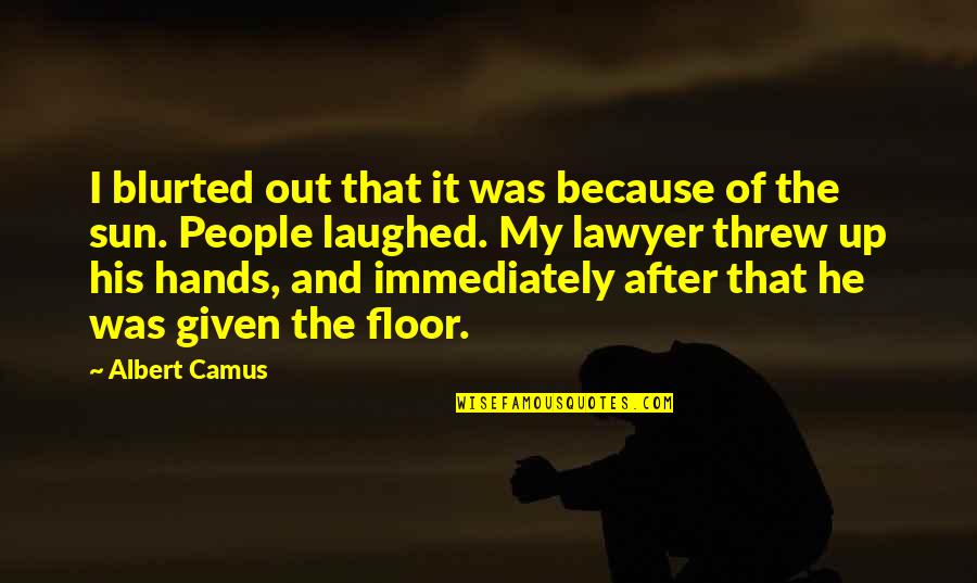 Yo Yo Honey Quotes By Albert Camus: I blurted out that it was because of Yo Yo Honey Quotes By Albert Camus: I blurted out that it was because of