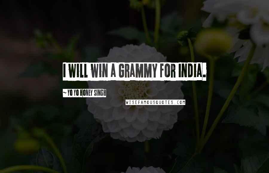 Yo Yo Honey Singh quotes: I will win a Grammy for India.