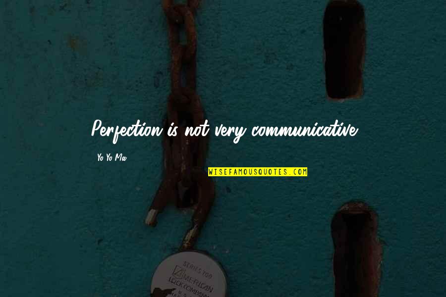 Yo Yo Ma Quotes By Yo-Yo Ma: Perfection is not very communicative