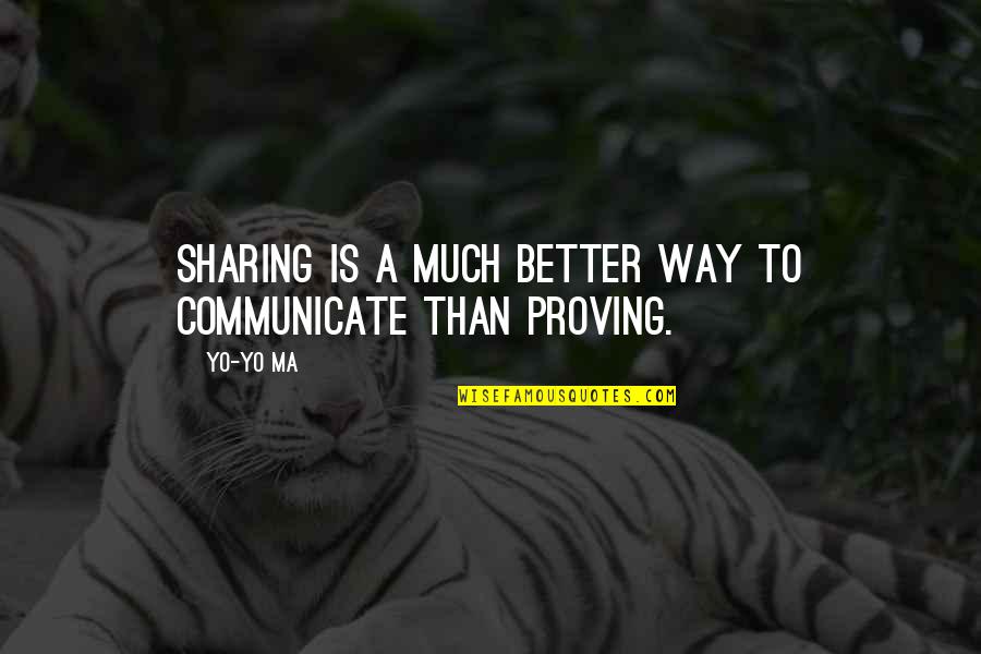 Yo Yo Ma Quotes By Yo-Yo Ma: Sharing is a much better way to communicate