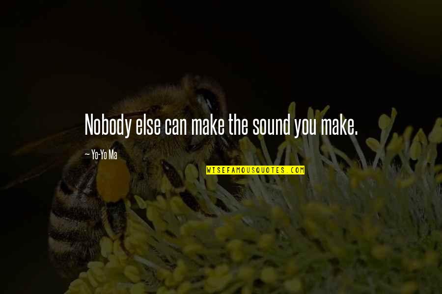 Yo Yo Ma Quotes By Yo-Yo Ma: Nobody else can make the sound you make.
