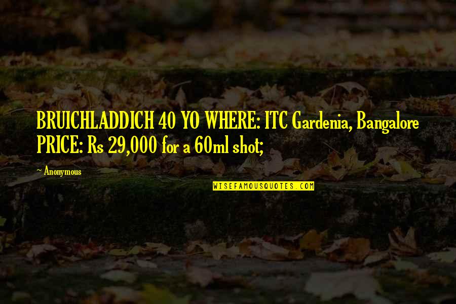 Yo Yo Quotes By Anonymous: BRUICHLADDICH 40 YO WHERE: ITC Gardenia, Bangalore PRICE: