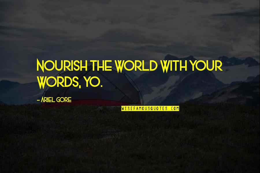 Yo Yo Quotes By Ariel Gore: Nourish the world with your words, yo.