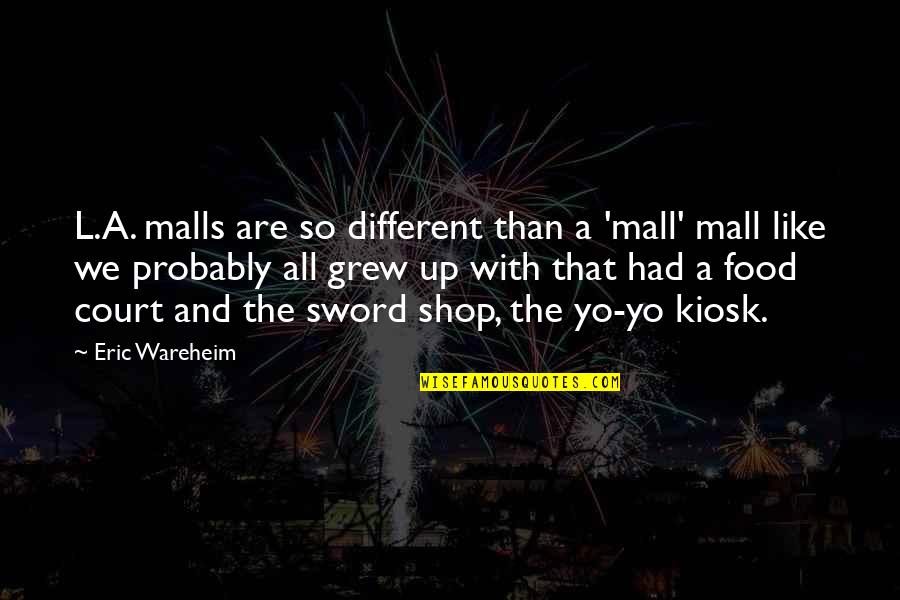 Yo Yo Quotes By Eric Wareheim: L.A. malls are so different than a 'mall'