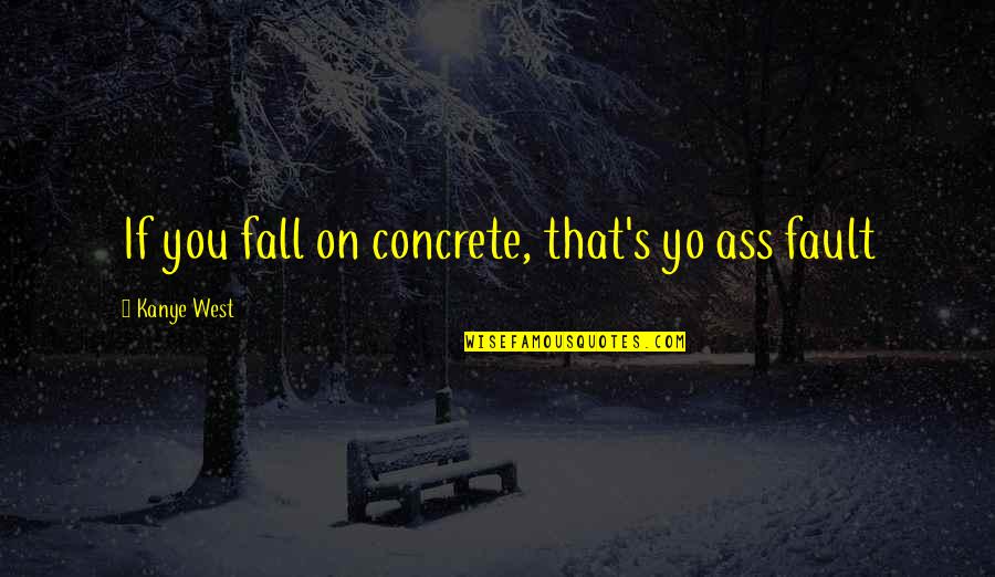 Yo Yo Quotes By Kanye West: If you fall on concrete, that's yo ass