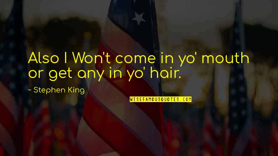 Yo Yo Quotes By Stephen King: Also I Won't come in yo' mouth or