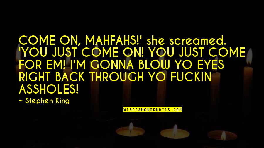 Yo Yo Quotes By Stephen King: COME ON, MAHFAHS!' she screamed. 'YOU JUST COME Yo Yo Quotes By Stephen King: COME ON, MAHFAHS!' she screamed. 'YOU JUST COME