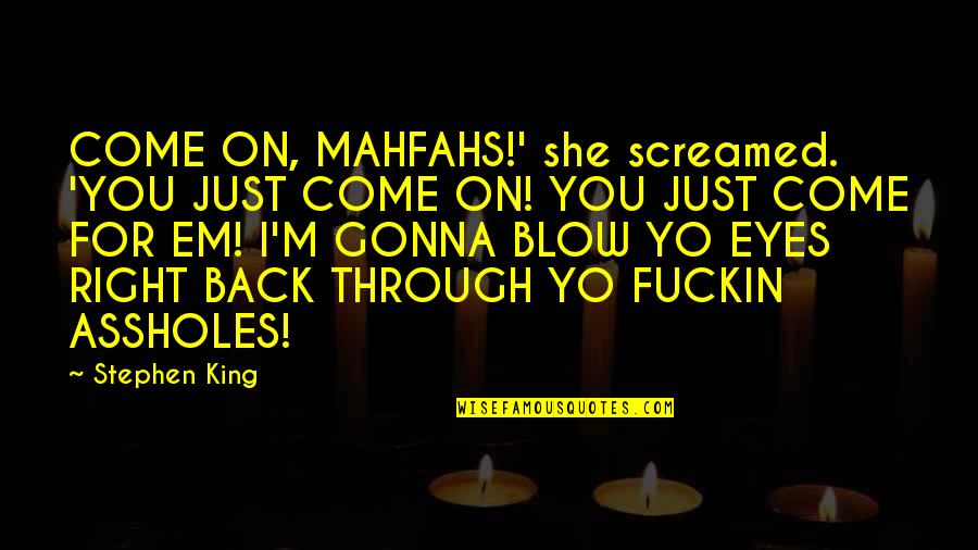 Yo Yo Quotes By Stephen King: COME ON, MAHFAHS!' she screamed. 'YOU JUST COME