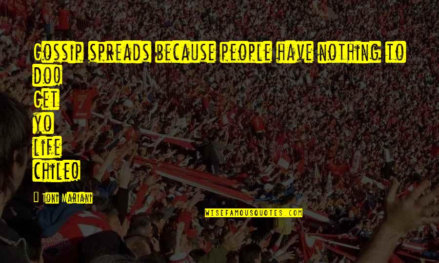 Yo Yo Quotes By Toni Mariani: Gossip spreads because people have nothing to do!