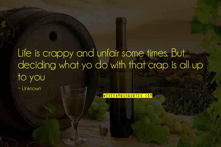 Yo Yo Quotes By Unknown: Life is crappy and unfair some times. But