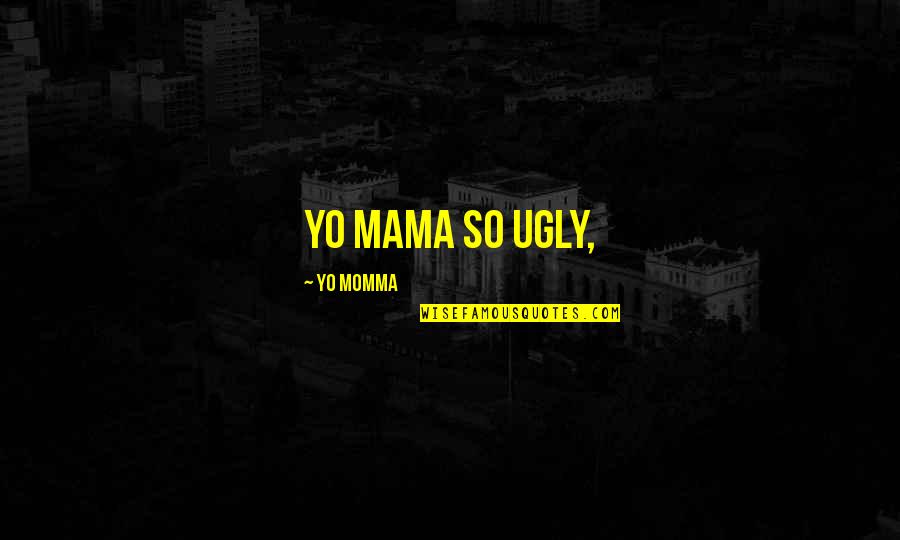 Yo Yo Quotes By Yo Momma: Yo Mama so ugly,