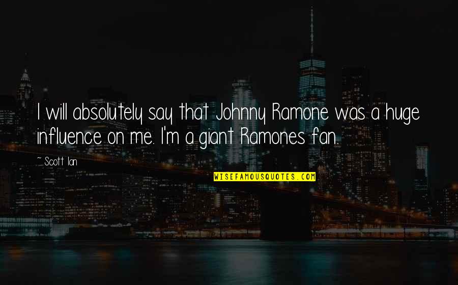 Yo Yo Yo Jesse Pinkman Quotes By Scott Ian: I will absolutely say that Johnny Ramone was
