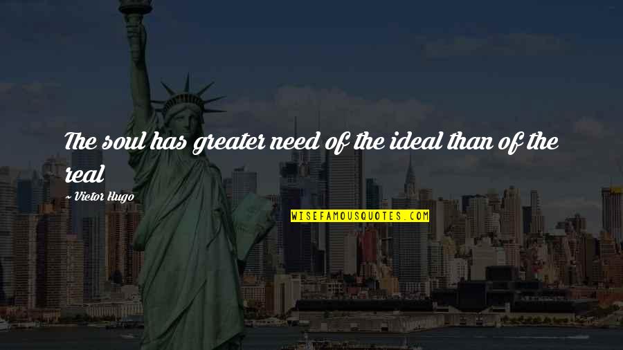 Yoana Antm Quotes By Victor Hugo: The soul has greater need of the ideal Yoana Antm Quotes By Victor Hugo: The soul has greater need of the ideal