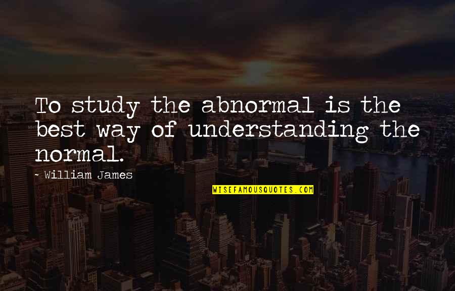 Yoandi Emilio Quotes By William James: To study the abnormal is the best way