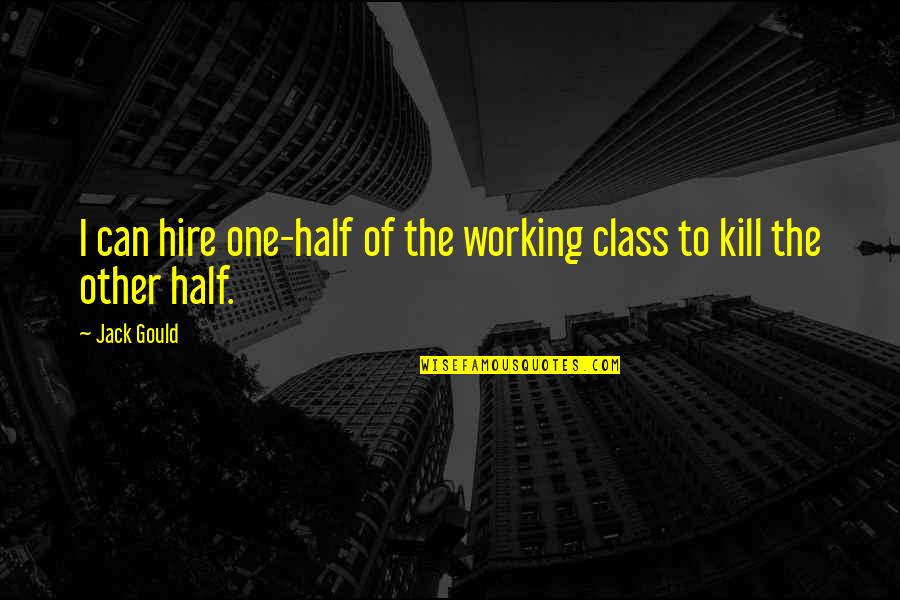 Yoav Suprun Quotes By Jack Gould: I can hire one-half of the working class