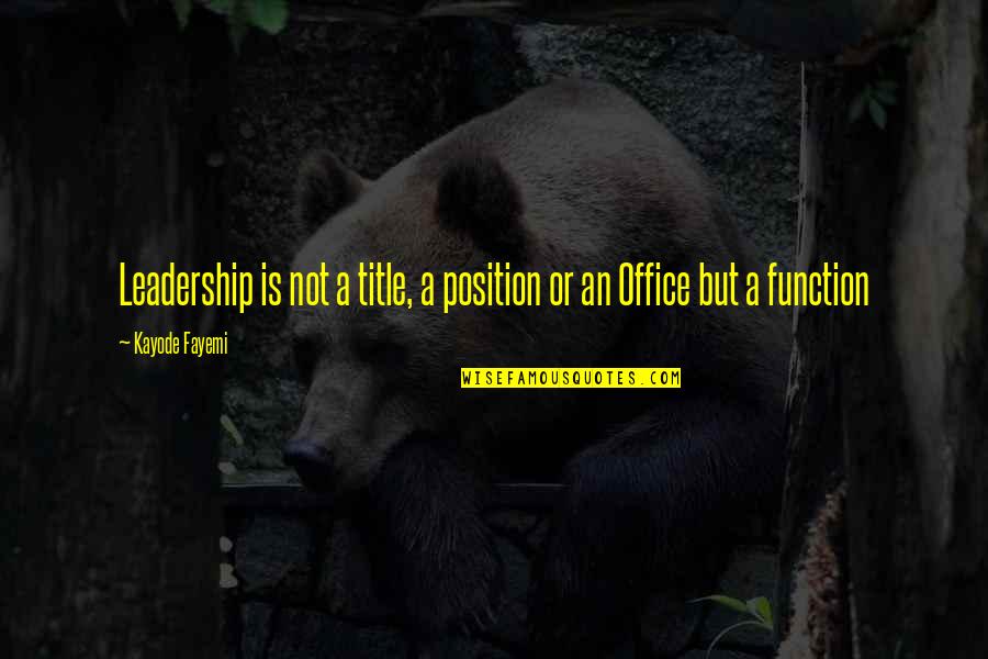 Yobanashi Quotes By Kayode Fayemi: Leadership is not a title, a position or