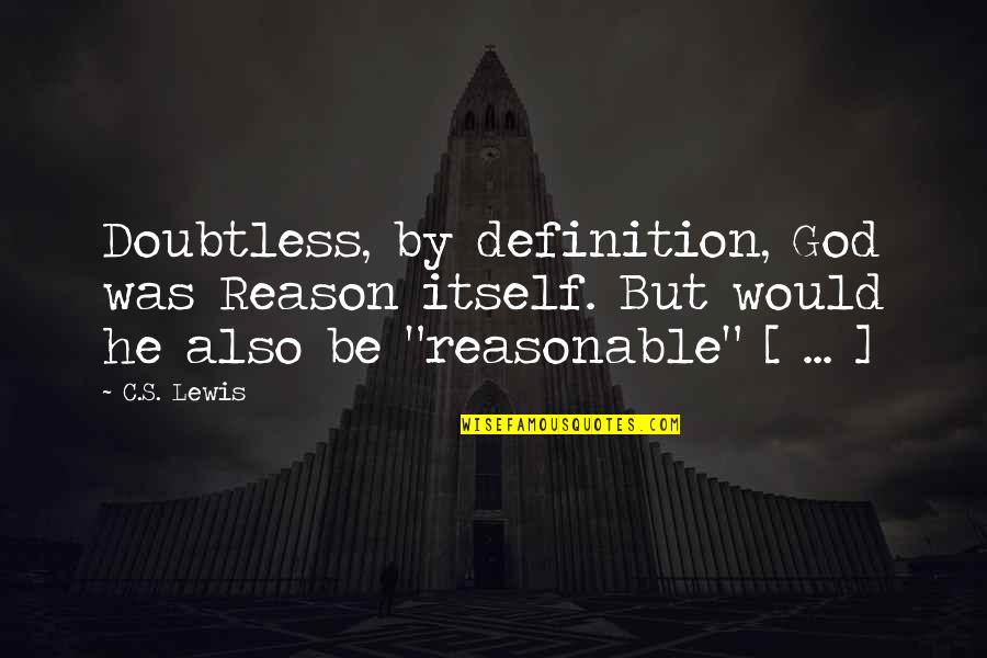 Yocama Quotes By C.S. Lewis: Doubtless, by definition, God was Reason itself. But