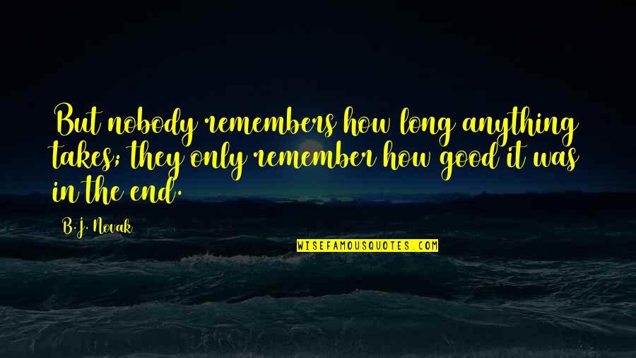 Yochai Sarusi Quotes By B.J. Novak: But nobody remembers how long anything takes; they Yochai Sarusi Quotes By B.J. Novak: But nobody remembers how long anything takes; they