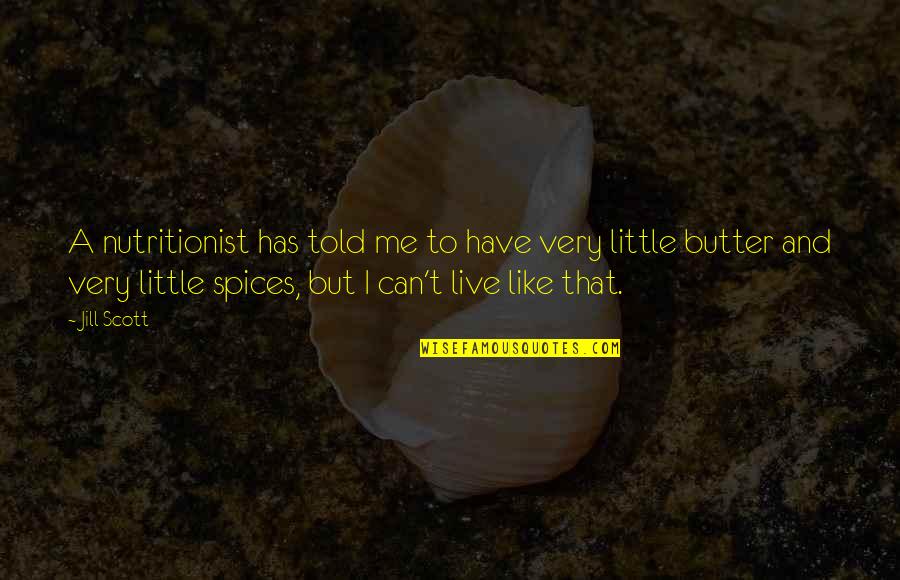 Yochanan Ben Zakkai Quotes By Jill Scott: A nutritionist has told me to have very Yochanan Ben Zakkai Quotes By Jill Scott: A nutritionist has told me to have very
