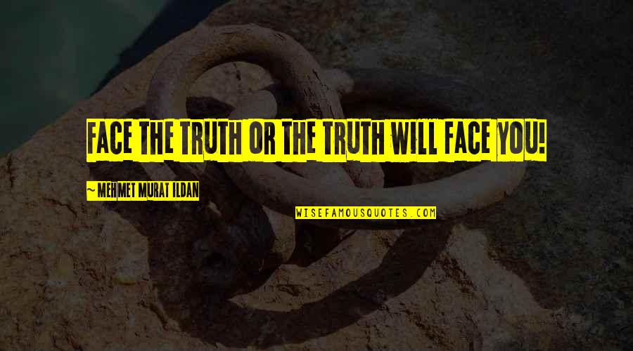 Yochelson And Samenow Quotes By Mehmet Murat Ildan: Face the truth or the truth will face