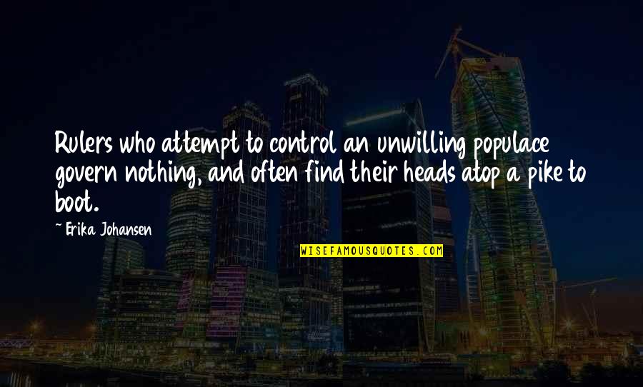 Yochiro Quotes By Erika Johansen: Rulers who attempt to control an unwilling populace Yochiro Quotes By Erika Johansen: Rulers who attempt to control an unwilling populace