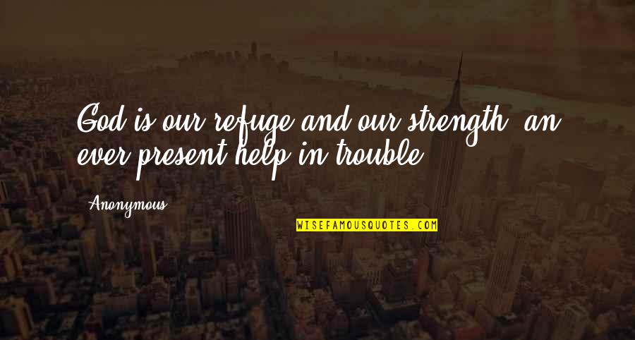 Yocum Quotes By Anonymous: God is our refuge and our strength, an