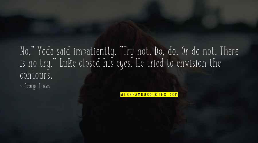 Yoda Best Quotes By George Lucas: No," Yoda said impatiently. "Try not. Do, do. Yoda Best Quotes By George Lucas: No," Yoda said impatiently. "Try not. Do, do.