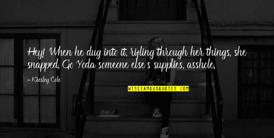 Yoda Best Quotes By Kresley Cole: Hey! When he dug into it, rifling through Yoda Best Quotes By Kresley Cole: Hey! When he dug into it, rifling through