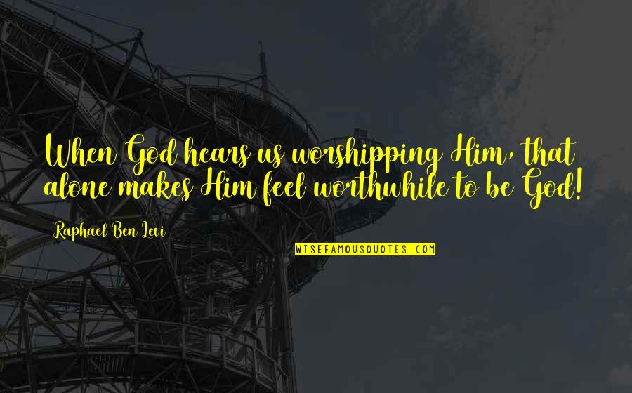 Yoda Force Strong Quotes By Raphael Ben Levi: When God hears us worshipping Him, that alone Yoda Force Strong Quotes By Raphael Ben Levi: When God hears us worshipping Him, that alone